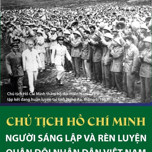 Chủ tịch Hồ Chí Minh - Người sáng lập và rèn luyện Quân đội Nhân dân Việt Nam