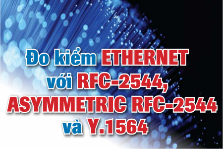  Đo kiểm Ethernet với RFC – 2544, Asymmetric Rfc – 2544 và Y.1564 