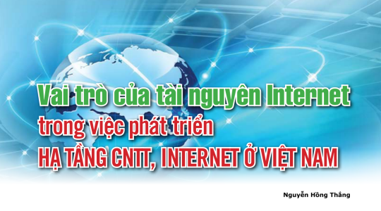  Vai trò của tài nguyên Internet trong việc phát triển hạ tầng CNTT, Internet ở Việt Nam 