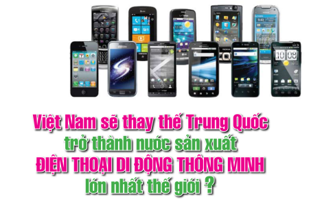  Việt Nam sẽ thay thế Trung Quốc trở thành nước sản xuất máy điện thoại di động thông minh lớn nhất thế giới ? 