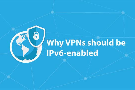  Tại sao các mạng riêng ảo nên hỗ trợ IPv6? 