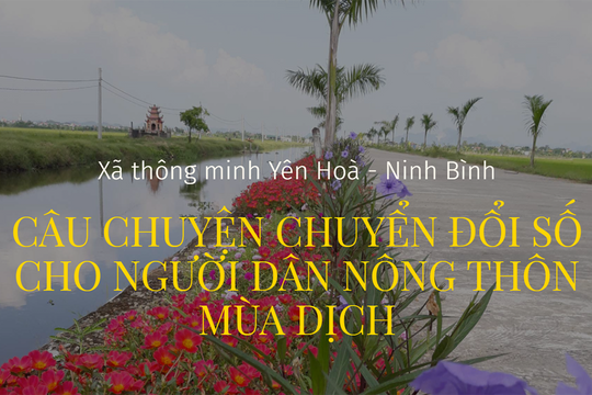 Xã thông minh Yên Hoà  - Ninh Bình: Câu chuyện chuyển đổi số cho người dân nông thôn mùa dịch