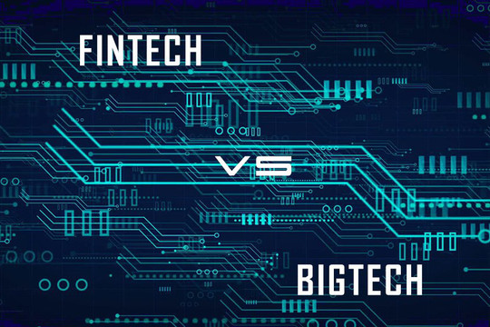 Fintech và big tech - Cách tiếp cận mới về tài chính trong nền kinh tế số