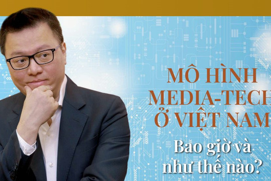 Mô hình media-tech ở Việt Nam: Bao giờ và như thế nào?
