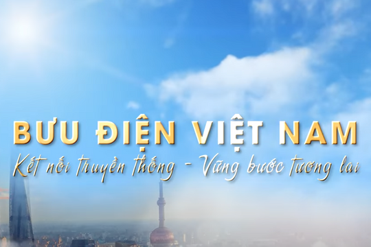 Bưu điện Việt Nam: Kết nối truyền thống - Vững bước tương lai