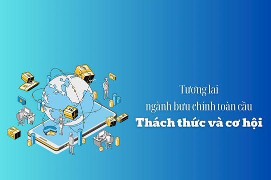 Tương lai ngành Bưu chính toàn cầu - Thách thức và cơ hội