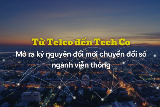 Từ Telco đến Techco: Mở ra kỷ nguyên đổi mới chuyển đổi số ngành Viễn thông