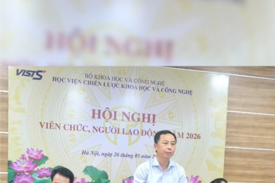 Hội nghị viên chức, người lao động năm 2026 của Học viện Chiến lược KH&CN: Thẳng thắn nhìn nhận yêu cầu hoàn thiện cơ chế dân chủ sau hợp nhất