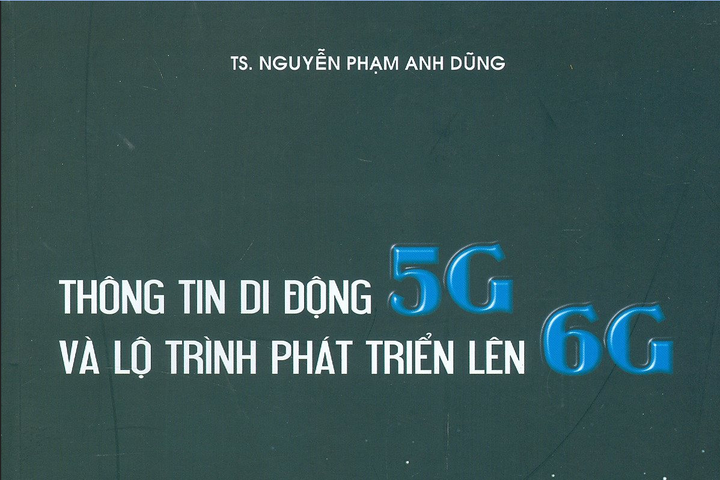 Giới thiệu sách: “Thông tin di động 5G và lộ trình phát triển lên 6G”