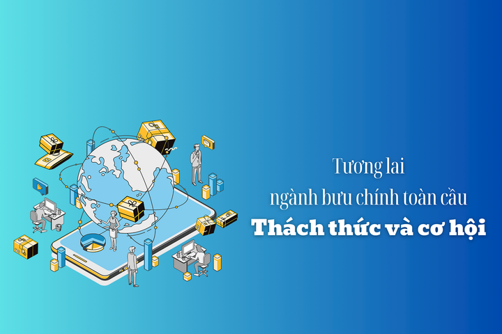 Tương lai ngành Bưu chính toàn cầu - Thách thức và cơ hội