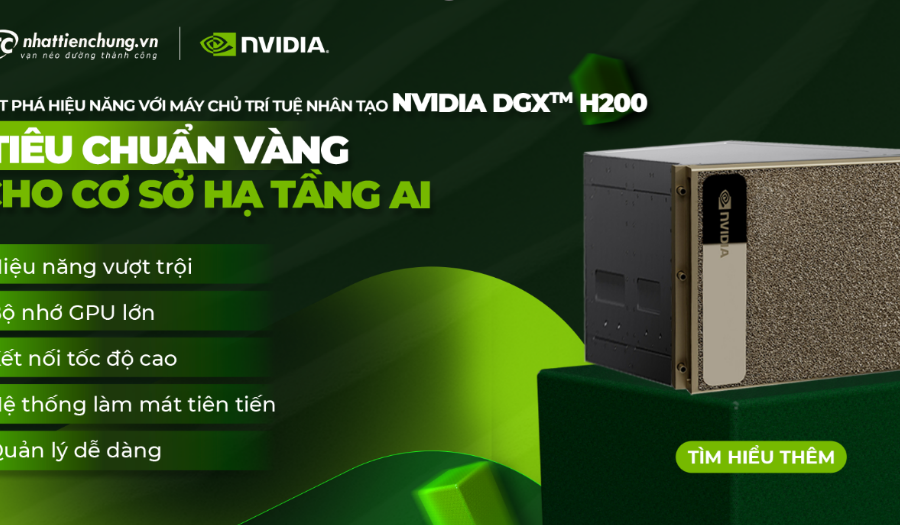 NVIDIA DGX™ H200: Sức mạnh AI đột phá cho doanh nghiệp Việt trong kỷ nguyên số