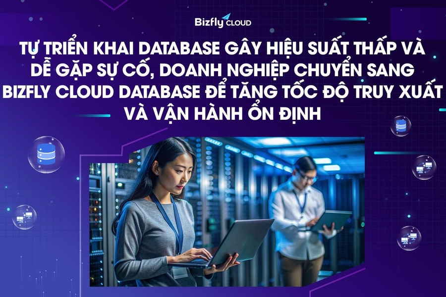 Tăng tốc độ truy xuất và vận hành ổn định cho doanh nghiệp với Bizfly Cloud Database